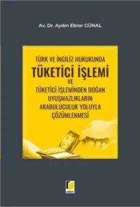 Türk ve İngiliz Hukukunda Tüketici İşlemi ve Tüketici İşleminden Doğan Uyuşmazlıkların Arabuluculuk Yoluyla Çözümlenmesi