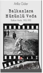 Balkanlara Hüzünlü Veda, Balkan Harbi, 1912 1913