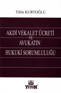 Akdi Vekalet Ücreti ve Avukatın Hukuki Sorumluluğu