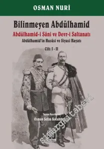 Bilinmeyen Abdülhamid: Abdülhamid'in Hususi ve Siyasi Hayatı Cilt: 1 - 2 = Abdülhamid-i Sani ve Devr-i Saltanatı -