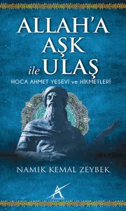 Allah'a Aşk ile Ulaş; Hoca Ahmet Yesevi ve Hikmetleri