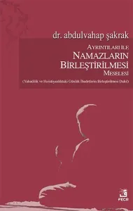 Ayrıntıları İle Namazların Birleştirilmesi Meselesi