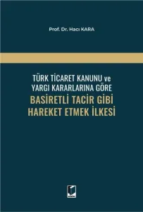 Türk Ticaret Kanunu ve Yargı Kararlarına Göre Basiretli Tacir Gibi Hareket Etmek İlkesi