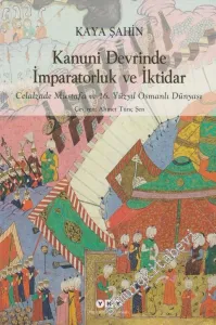 Kanuni Devrinde İmparatorluk ve İktidar: Celalzade Mustafa ve 16. Yüzyıl Osmanlı Dünyası -         2023