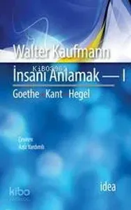 İnsanı Anlamak I; Goethe - Kant - Hegel