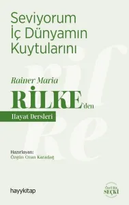 Seviyorum İç Dünyamın Kuytularını; Rainer Maria Rilke'den Hayat Dersleri