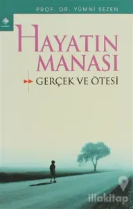 Hayatın Manâsı Gerçek ve Ötesi