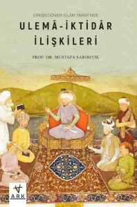 Erken Dönem İslâm Tarihinde;Ulemâ-İktidâr İlişkileri