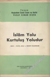 İslam Yolu Kurtuluş Yoludur: İman İnanç Mali ve Bedeni İbadetler -