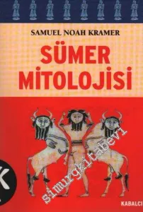 Sümer Mitolojisi :  İÖ Üçüncü Bin Yıldaki Tinsel ve Edebi Gelişim Üstüne Bir Çalışma -