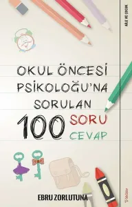 Okul Öncesi Psikoloğuna Sorulan 100 Soru 100 Cevap