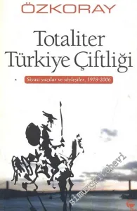 Totaliter Türkiye Çiftliği: Siyasi Yazılar ve Söyleşiler 1978 - 2006 -