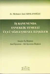 İş Kanununda Esneklik Temelli Üçlü Sözleşmesel İlişkiler (Geçici İş İlişkisi Asıl İşveren - Alt İşveren)