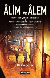 Alim Ve Alem -İlim ve İlahiyatın Handikapları&Tarihten Örnek Bir İlahiyat Eleştirisi-İmam Zehebî Zeğalü’l-ʻilm