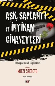 Aşk, Saplantı ve İntikam Cinayetleri;En Çarpıcı Gerçek Suç Öyküleri