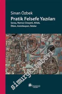 Pratik Felsefe Yazıları: Savaş, Namus Cinayeti, Ahlak, Ölüm, Asimilasyon, İktidar -