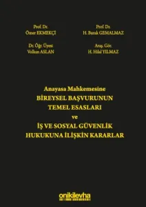 Anayasa Mahkemesine Bireysel Başvurunun Temel Esasları ve İş ve Sosyal Güvenlik Hukukuna İlişkin Kararlar