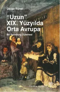 "Uzun" 19. Yüzyılda Orta Avrupa; Bir Habsburg Üçlemesi