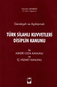 Gerekçeli ve Açıklamalı Türk Silahlı Kuvvetleri Disiplin Kanunu İle Askeri Ceza Kanunu ve İç Hizmet