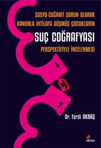 Sosyo-Coğrafi Sorun Olarak Kanunla İhtilafa Düşmüş Çocukların Suç Coğrafyası Perspektifiyle İncelenmesi