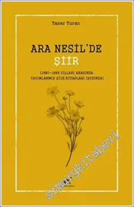 Ara Nesil'de Şiir (1880-1895 Yılları Arasında Yayımlanmış Şiir Kitapları Işığında) -         2023
