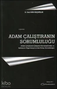 Adam Çalıştıranın Sorumluluğu;Adam Çalıştıranın Çalışanın Davranışlarından ve İşletmenin Organizasyonundan Dolayı Sorumluluğu