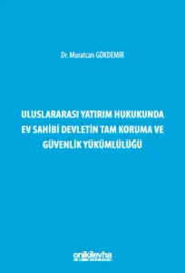 Uluslararası Yatırım Hukukunda Ev Sahibi Devletin Tam Koruma ve Güvenlik Yükümlülüğü