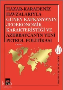 Hazar-Karadeniz Havzalarıyla Güney Kafkasya'nın Jeoekonomik Karakteristiği; Ve Azerbaycan'ın Yeni Petrol Politikası