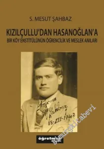 Kızılçullu'dan Hasanoğlan'a: Bir Köy Enstitülünün Öğrencilik ve Meslek Anıları -        2017