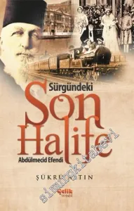 Sürgündeki Son Halife Abdülmecid Efendi -         2014