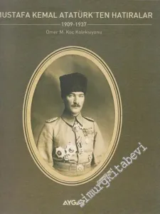 Mustafa Kemal'den Atatürk'ten Hatıralar 1909 - 1937 ( Ömer M. Koç Koleksiyonu ) -