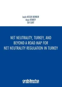 Net Tarafsızlık, Türkiye Ve Ötesi - Türkiye'de Net Tarafsızlık Düzenlemesi İçin Bir Yol Haritası