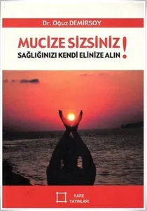 Mucize Sizsiniz!  Sağlığınızı Kendi Elinize Alın!