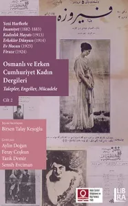 Yeni Harflerle İnsaniyet (1882-1883); Kadınlık Hayatı (1913); Erkekler Dünyası (1914); Ev Hocası (1923); Firuze (1924) Osmanlı ve Erken Cumhuriyet Kadın Dergileri – Talepler, Engeller, Mücadele – Cilt 2