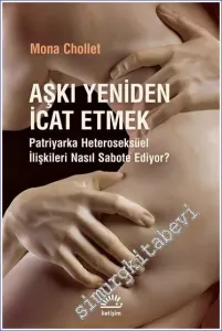 Aşkı Yeniden İcat Etmek Patriyarka Heteroseksüel İlişkileri Nasıl Sabote Ediyor? -