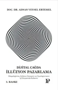 Dijital Çağda İllüzyon Pazarlama;Hikayeleştirme, Kullanıcı Deneyimi Ve Oyunlaştırmanın İş Dünyasında Kullanımı