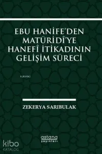 Ebu Hanife’den Matüridi’ye Hanefi İtikadının Gelişim Süreci