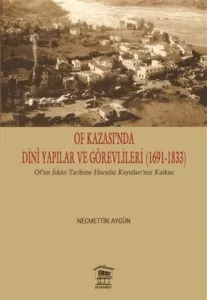 Of Kazası’nda Dini Yapılar ve Görevlileri (1691-1833) ;Of’un İskan Tarihine Hurufat Kayıtları’nın Katkısı