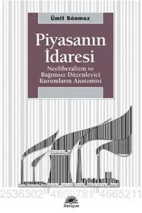 Piyasanın İdaresi; Neoliberalizm ve Bağımsız Düzenleyici Kurumların Anatomisi