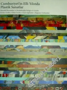 Cumhuriyet'in Elli Yılında Plastik Sanatlar: Müstakil Ressamlar ve Heykeltraşlar Birliği - d Grubu - Yeniler Grubu - Onlar Grubu - Soyut Eğilimler - Bağımsız Gelişmeler -        2010