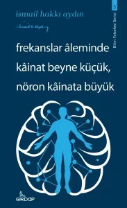 Frekanslar Aleminde Kainat Beyne Küçük Nöron Kainata Büyük - Bilim Felsefesi Serisi 5