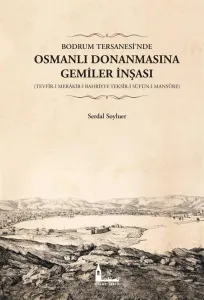 Bodrum Tersanesi’nde Osmanlı Donanmasına Gemiler İnşası (Tevfîr-i Merakib-i Bahriyye Teksîr-i Süfün-i Mansûre)