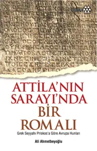 Attilla'nın Sarayı'nda Bir Romalı; Grek Seyyahı Priskosa Göre Avrupa Hunları