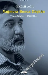 Yağmura Bunca Düşkün: Toplu Şiirler 1998 - 2014 -