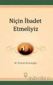 Niçin İbadet Etmeliyiz