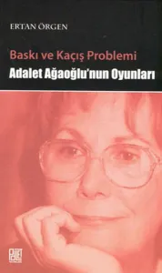 Baskı ve Kaçış Problemi; Adalet Ağaoğlu'nun Oyunları