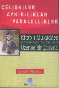 Kitab-ı Mukaddes Üzerine Bir Çalışma; Çelişkiler Ayrılıklar Paralellikler