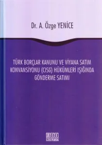 Türk Borçlar Kanunu ve Viyana Satım Konvansiyonu ( CISG ) Hükümleri Işığında Gönderme Satımı