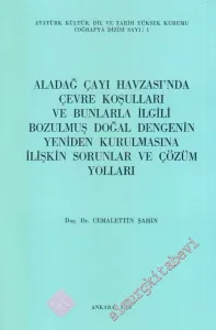 Aladağ Çayı Havzası'nda Çevre Koşulları ve Bunlarla İlgili Bozulmuş Doğal Dengenin Yeniden Kurulmasına İlişkin Sorunlar ve Çözüm Yolları -        1990