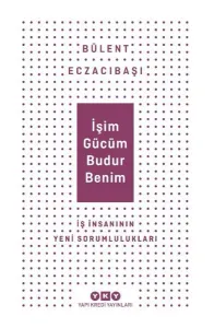 İşim Gücüm Budur Benim İş İnsanın Yeni Sorumlulukları